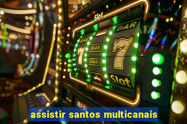 assistir santos multicanais